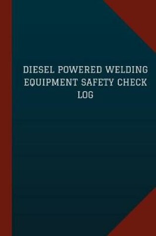Cover of Diesel Powered Welding Equipment Safety Check Log (Logbook, Journal - 124 pages,