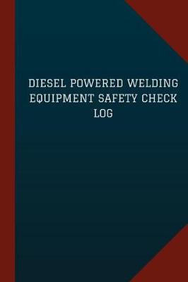 Cover of Diesel Powered Welding Equipment Safety Check Log (Logbook, Journal - 124 pages,