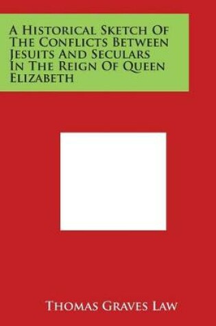 Cover of A Historical Sketch of the Conflicts Between Jesuits and Seculars in the Reign of Queen Elizabeth