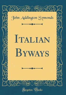 Book cover for Italian Byways (Classic Reprint)