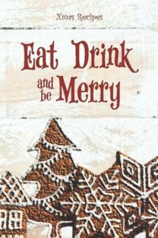 Cover of EAT DRINK and be MERRY - Xmas Recipes