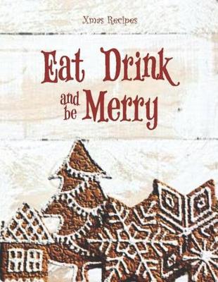 Book cover for EAT DRINK and be MERRY - Xmas Recipes