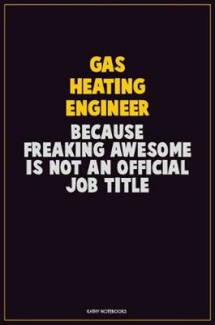 Cover of Gas Heating Engineer, Because Freaking Awesome Is Not An Official Job Title