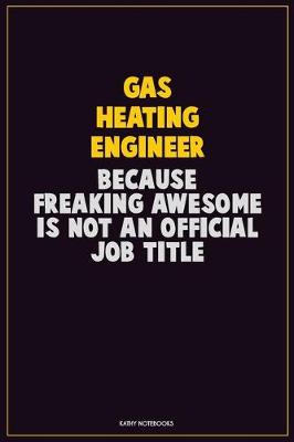 Book cover for Gas Heating Engineer, Because Freaking Awesome Is Not An Official Job Title