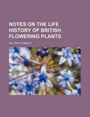 Book cover for Notes on the Life History of British Flowering Plants