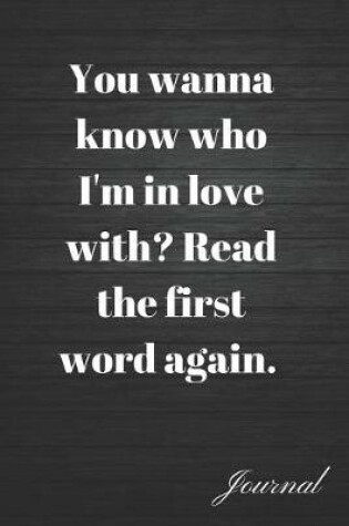 Cover of You Wanna Know Who I'm in Love With? Read the First Word Again Journal