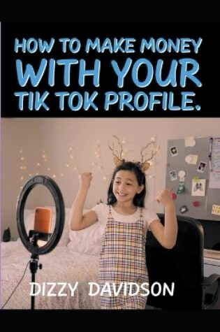 Cover of How To Make Money With Your Tik Tok Profile