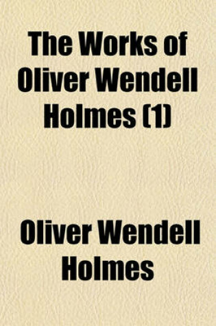 Cover of The Works of Oliver Wendell Holmes Volume 1