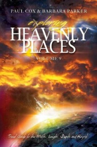 Cover of Exploring Heavenly Places - Volume 9 - Travel Guide to the Width, Length, Depth and Height