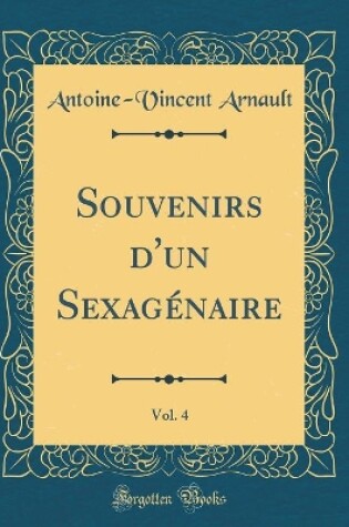 Cover of Souvenirs d'un Sexagénaire, Vol. 4 (Classic Reprint)