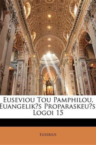 Cover of Euseviou Tou Pamphilou, Euangeliks Proparaskeus, Logoi 15