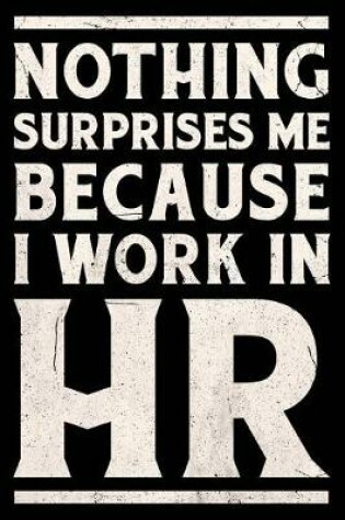 Cover of Nothing Surprises Me Because I Work in HR Journal White