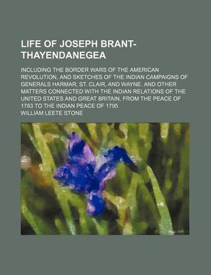 Book cover for Life of Joseph Brant-Thayendanegea (Volume 1); Including the Border Wars of the American Revolution, and Sketches of the Indian Campaigns of Generals Harmar, St. Clair, and Wayne. and Other Matters Connected with the Indian Relations of the United States a