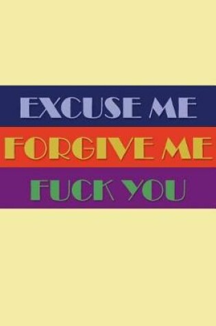 Cover of Excuse Me, Forgive Me, Fuck You