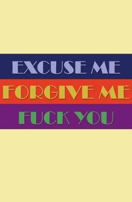 Book cover for Excuse Me, Forgive Me, Fuck You