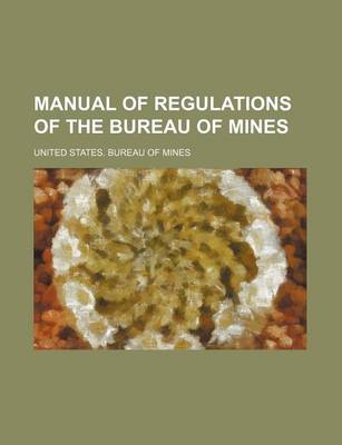 Book cover for Manual of Regulations of the Bureau of Mines