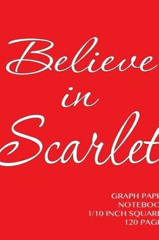 Cover of Believe in Scarlet Graph Paper Notebook one tenth inch squares 120 pages