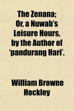 Cover of The Zenana (Volume 2); Or, a Nuwab's Leisure Hours, by the Author of 'Pandurang Hari'.