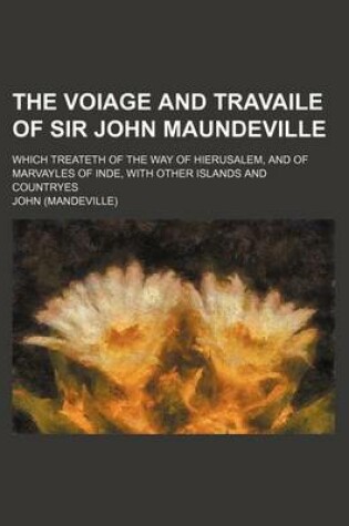 Cover of The Voiage and Travaile of Sir John Maundeville; Which Treateth of the Way of Hierusalem, and of Marvayles of Inde, with Other Islands and Countryes