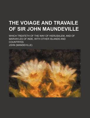 Book cover for The Voiage and Travaile of Sir John Maundeville; Which Treateth of the Way of Hierusalem, and of Marvayles of Inde, with Other Islands and Countryes