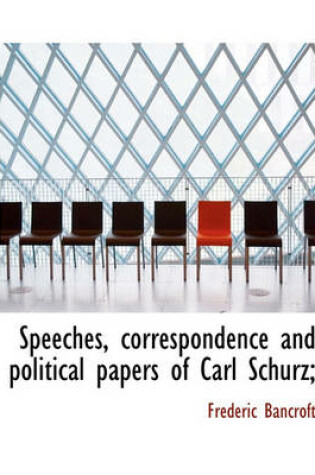 Cover of Speeches, Correspondence and Political Papers of Carl Schurz;