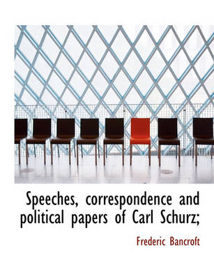 Book cover for Speeches, Correspondence and Political Papers of Carl Schurz;