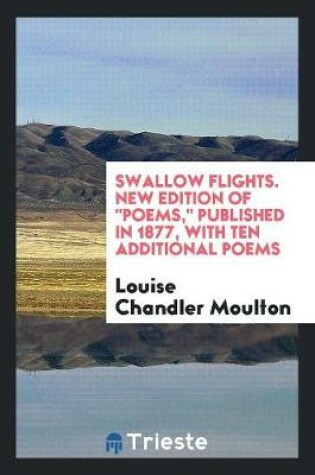 Cover of Swallow Flights. New Edition of Poems, Published in 1877, with Ten Additional Poems