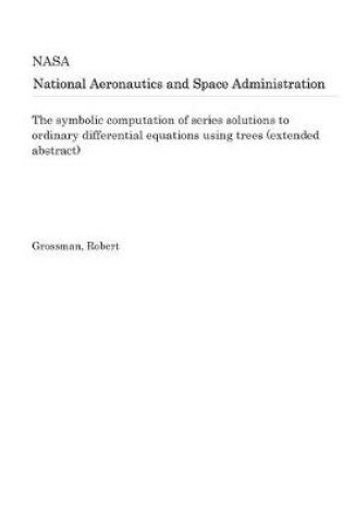 Cover of The Symbolic Computation of Series Solutions to Ordinary Differential Equations Using Trees (Extended Abstract)