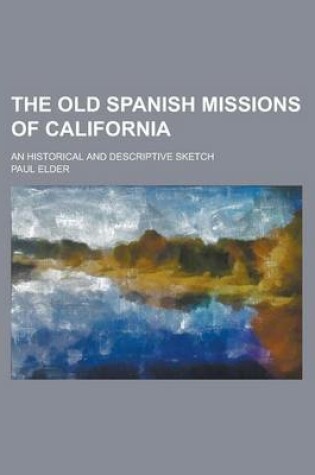 Cover of The Old Spanish Missions of California; An Historical and Descriptive Sketch