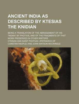 Book cover for Ancient India as Described by Ktesias the Knidian; Being a Translation of the Abridgement of His Indika by Photios, and of the Fragments of That Work