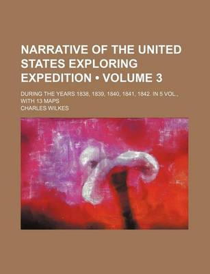 Book cover for Narrative of the United States Exploring Expedition (Volume 3 ); During the Years 1838, 1839, 1840, 1841, 1842. in 5 Vol., with 13 Maps