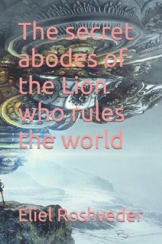 Cover of The secret abodes of the Lion who rules the world