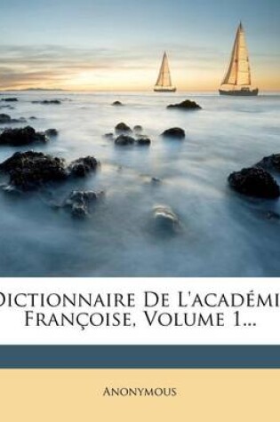 Cover of Dictionnaire de L'Academie Francoise, Volume 1...