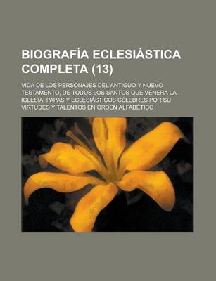 Book cover for Biograf a Eclesi Stica Completa (13); Vida de Los Personajes del Antiguo y Nuevo Testamento, de Todos Los Santos Que Venera La Iglesia, Papas y Eclesi