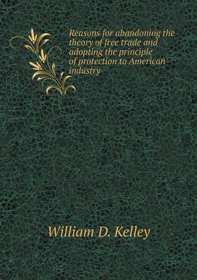 Book cover for Reasons for abandoning the theory of free trade and adopting the principle of protection to American industry