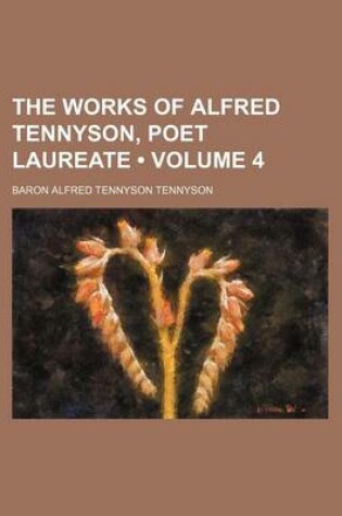 Cover of The Works of Alfred Tennyson, Poet Laureate (Volume 4)