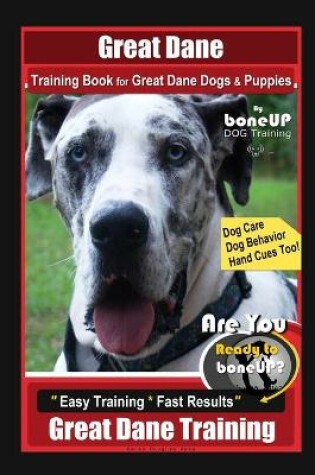 Cover of Great Dane Training Book for Great Dane Dogs & Puppies By BoneUP DOG Training, Dog Care, Dog Behavior, Hand Cues Too! Are You Ready to Bone Up? Easy Training * Fast Results, Great Dane Training