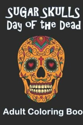 Cover of Sugar Skulls Day of the Dead Adult Coloring Book