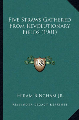 Cover of Five Straws Gathered from Revolutionary Fields (1901) Five Straws Gathered from Revolutionary Fields (1901)