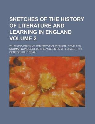 Book cover for Sketches of the History of Literature and Learning in England; With Specimens of the Principal Writers. from the Norman Conquest to the Accession of E