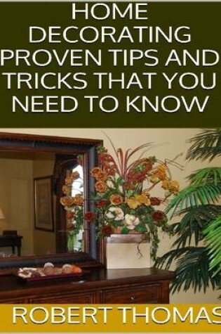 Cover of Home Decorating: Proven Tips and Tricks That You Need to Know