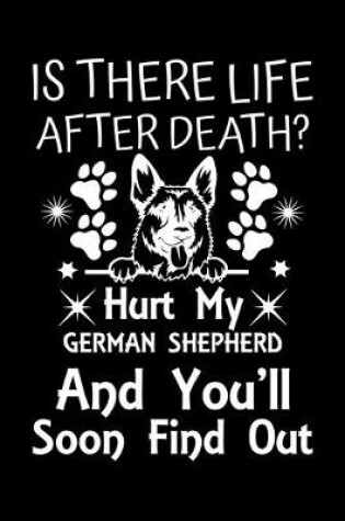 Cover of Is There Life After Death Hurt My German Shepherd And You'll Soon Find Out