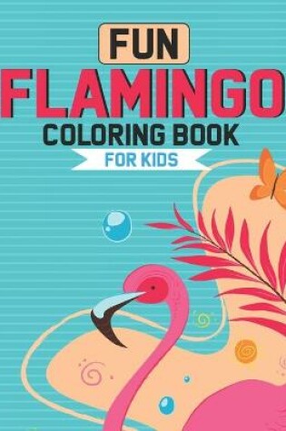 Cover of Fun Flamingo Coloring Book For Kids