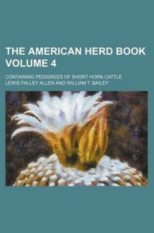 Cover of The American Herd Book Volume 4; Containing Pedigrees of Short Horn Cattle