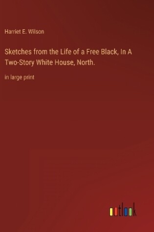 Cover of Sketches from the Life of a Free Black, In A Two-Story White House, North.