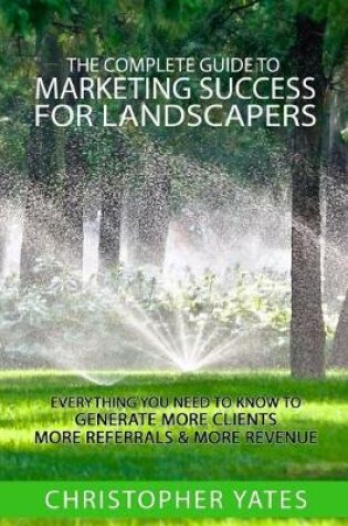 Cover of The Complete Guide To Marketing Success For Landscapers