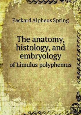 Book cover for The anatomy, histology, and embryology of Limulus polyphemus