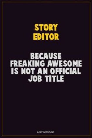 Cover of Story Editor, Because Freaking Awesome Is Not An Official Job Title