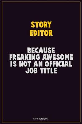 Book cover for Story Editor, Because Freaking Awesome Is Not An Official Job Title