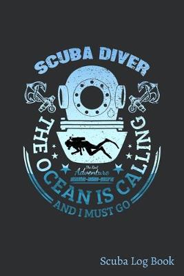 Book cover for Scuba Diver The Ocean Is Calling And I Must Go, The Real Adventure Atlantic-Indian-Pacific Scuba Log Book